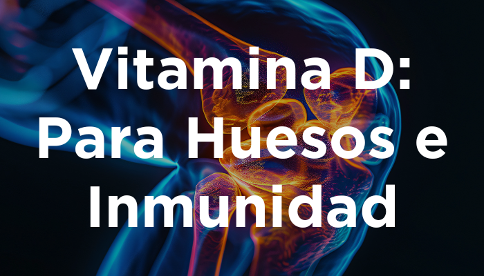 El Papel De La Vitamina D En La Salud ósea Y El Sistema Inmunológico